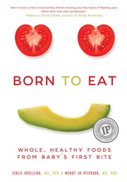 Born to eat : whole, healthy foods from baby's first bite cover image
