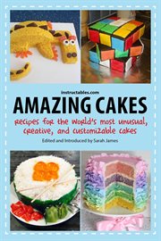 Amazing cakes : recipes for the world's most unusual, creative, and customizable cakes cover image