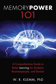Memory power 101. A Comprehensive Guide to Better Learning for Students, Businesspeople, and Seniors cover image
