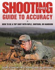 Shooting Times guide to accuracy : how to be a top shot with rifle, shotgun, or handgun cover image
