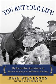 You bet your life : my incredible adventures in horse racing and offshore betting cover image