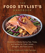 The food stylist's handbook : hundreds of media styling tips, tricks, and secrets for chefs, artists, bloggers, and food lovers cover image