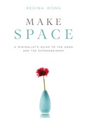 Make space : a minimalist's guide to the good and the extraordinary cover image
