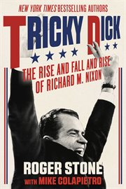 Tricky Dick : the rise and fall and rise of Richard M. Nixon cover image
