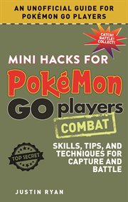 Mini hacks for Pokémon go players : skills, tips, and techniques for capture and battle. Combat cover image