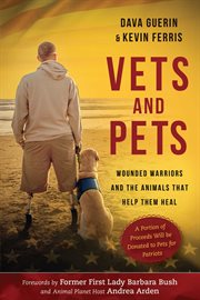 Vets and Pets : Wounded Warriors and the Animals That Help Them Heal cover image