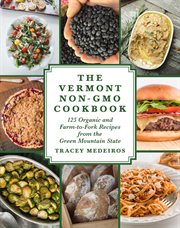 The Vermont Non-GMO cookbook : 125 organic and farm-to-fork recipes from the Green Mountain State cover image