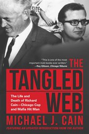 The tangled web. The Life and Death of Richard Cain-Chicago Cop and Hitman cover image