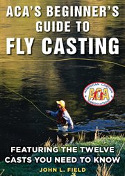 ACA's beginner's guide to fly casting : featuring the twelve casts you need to know cover image