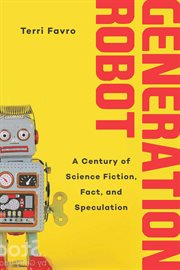 Generation robot : a century of science fiction, fact, and speculation cover image