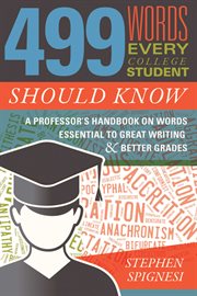 499 words every college student should know : a professor's handbook on words essential to great writing & better grades cover image