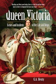 Queen Victoria : scenes and incidents of her life and reign cover image