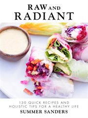 Raw and radiant : 130 quick recipes and holistic tips for a glowing life cover image