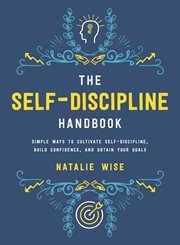 The self-discipline handbook : simple ways to cultivate self-discipline, build confidence, and obtain your goals cover image