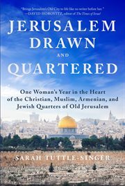 Jerusalem drawn and quartered : one woman's year in the heart of the Christian, Muslim, Armenian, and Jewish quarters of old Jerusalem cover image
