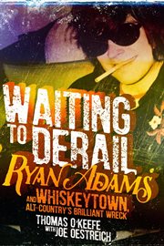 Waiting to Derail : Ryan Adams and Whiskeytown, Alt-Country's Brilliant Wreck cover image