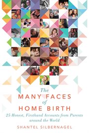 The many faces of home birth : 30 honest, firsthand accounts from parents around the world cover image