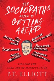 The sociopath's guide to getting ahead : tips for the dark art of manipulation cover image