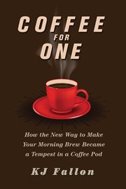 Coffee for one : how the new way to make your morning brew became a tempest in a coffee pod cover image