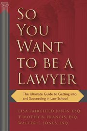 So you want to be a lawyer : the ultimate guide to getting into and succeeding in law school cover image