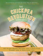 The chickpea revolution cookbook : 85 plant-based recipes for a healthier planet and a healthier you cover image