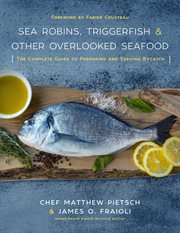 Sea robins, triggerfish & other overlooked seafood : the complete guide to preparing and serving bycatch cover image