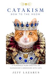 Catakism : bow to the meow : a humorous purr-spective on humankind's obsession with cats cover image