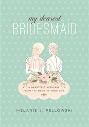 My Dearest Bridesmaid : a Heartfelt Keepsake from the Bride in Your Life cover image