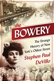 The Bowery : the strange history of New York's oldest street cover image