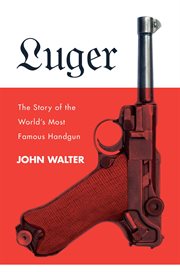 Luger : the Story of the World's Most Famous Handgun cover image