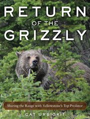Return of the grizzly : sharing the range with Yellowstone's top predator cover image