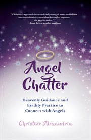 Angel chatter : heavenly guidance and earthly practice to connect with angels cover image