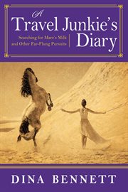 A Travel Junkie's Diary : Searching for Mare's Milk and Other Far-Flung Pursuits cover image