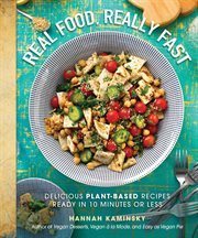 Real food, really fast : delicious plant-based recipes ready in 10 minutes or less cover image