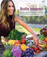 Sima's healthy indulgence : 100 revamped, guilt-free recipes to transform your life cover image