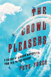 The crowd pleasers : a history of airshow misfortunes from 1910 to the present cover image