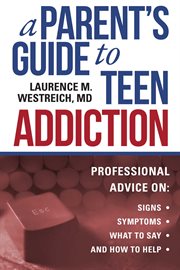 A parent's guide to teen addiction : professional advice on signs, symptoms, what to say, and how to help cover image