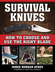 Survival Knives : How to Choose and Use the Right Blade cover image