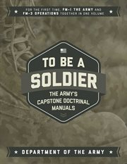 To Be a Soldier : the Army's Capstone Doctrinal Manuals cover image