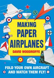 Making paper airplanes : fold your own aircraft and watch them fly cover image