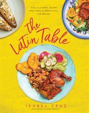 The Latin table : easy, flavorful recipes from Mexico, Puerto Rico, and beyond cover image