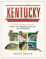Kentucky wildlife encyclopedia : an illustrated guide to birds, fish, mammals, reptiles, and amphibians cover image