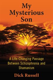 My mysterious son : a life-changing passage between schizophrenia and shamanism cover image