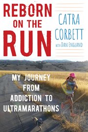 Reborn on the run : my journey from addiction to ultramarathons cover image