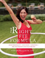 The right fit formula : your personality + fave foods + lifestyle = the only weight loss plan for you cover image