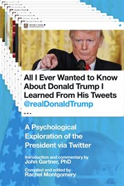 All I ever wanted to know about Donald Trump I learned from his tweets @realDonaldTrump : a psychological exploration of the president via Twitter cover image