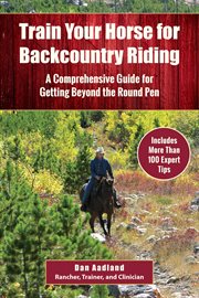 Train your horse for backcountry riding : a comprehensive guide for getting beyond the round pen cover image