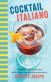 Cocktail Italiano : the definitive guide to aperitivo : drinks, nibbles, and tales of the Italian Riviera cover image