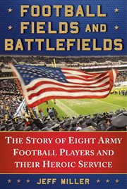 Football Fields and Battlefields : the Story of Eight Army Football Players and their Heroic Service cover image