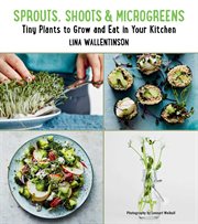 Sprouts, shoots & microgreens : tiny plants to grow and eat in your kitchen cover image